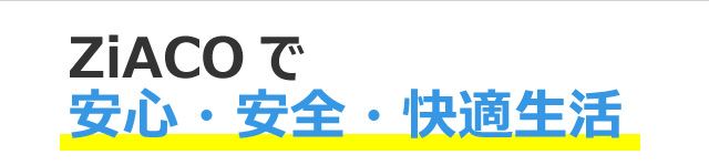 ZiACOで安心・安全・快適生活